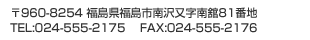 〒960-8254 福島県福島市南沢又字南舘81番地　TEL:024-555-2175 FAX:024-555-2176